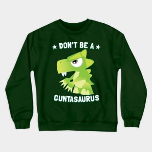 Don't Be A Cuntasaurus Crewneck Sweatshirt